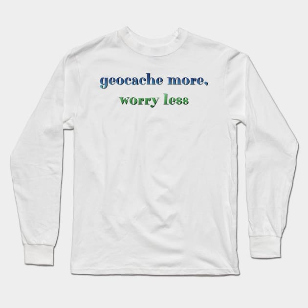 Geocache more, worry less Long Sleeve T-Shirt by LM Designs by DS